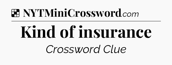 Solution: Kind of insurance - NYT Crossword