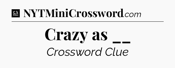 Crazy as __ - LA Times Crossword