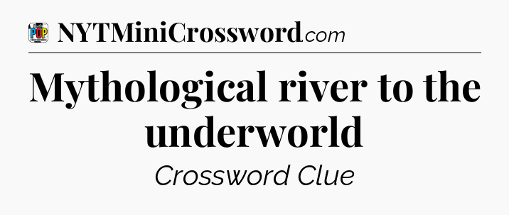 Mythological river to the underworld Crossword Clue