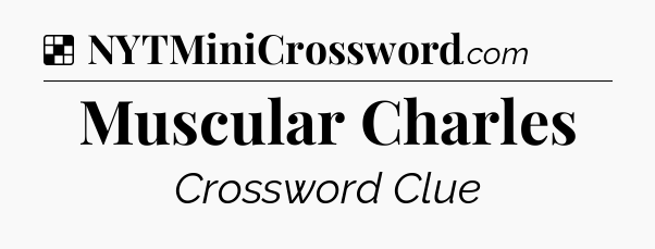 Solution: Muscular Charles - NYT Crossword