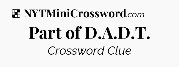 Solution: Part of D.A.D.T - NYT Crossword