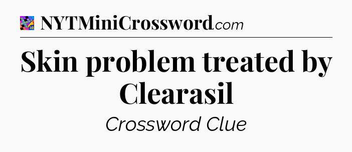Skin problem treated by Clearasil Crossword Clue