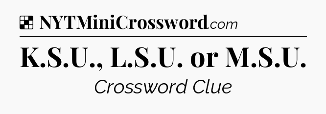 Solution: K.S.U., L.S.U. or M.S.U - NYT Crossword