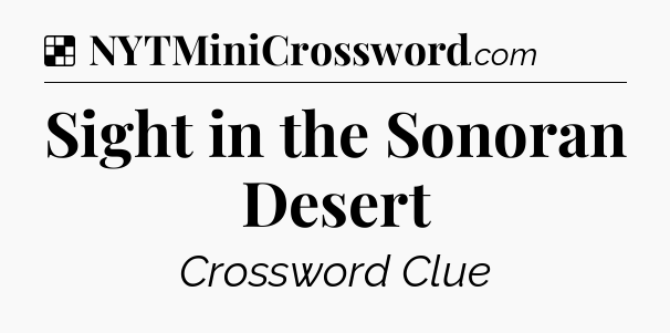 Solution: Sight in the Sonoran Desert - NYT Crossword