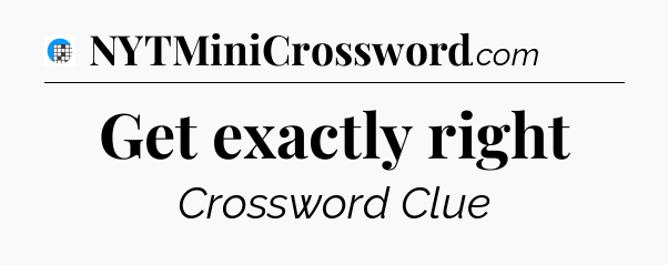 Get exactly right Crossword Clue