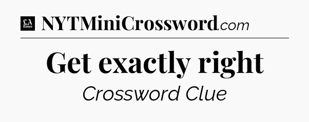 Get exactly right - LA Times Crossword