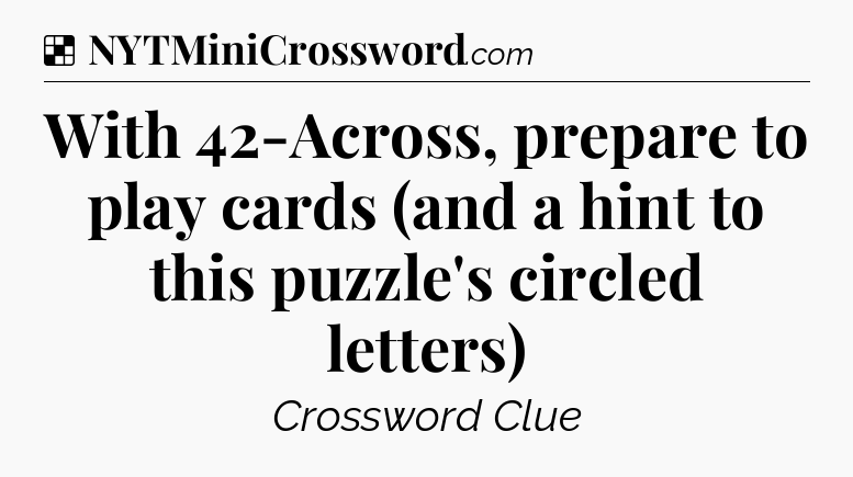 Solution: With 42-Across, prepare to play cards (and a hint to this puzzle's circled letters) - NYT Crossword