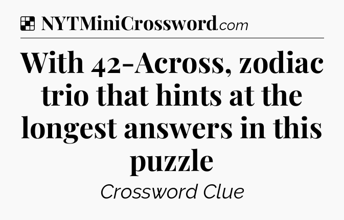 Solution: With 42-Across, zodiac trio that hints at the longest answers in this puzzle - NYT Crossword