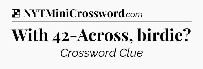 Solution: With 42-Across, birdie - NYT Crossword