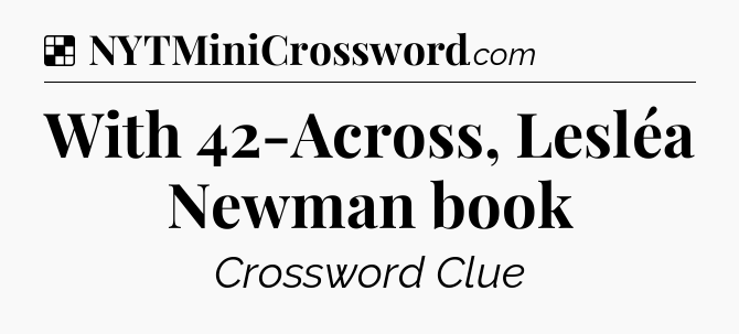 Solution: With 42-Across, Lesléa Newman book - NYT Crossword