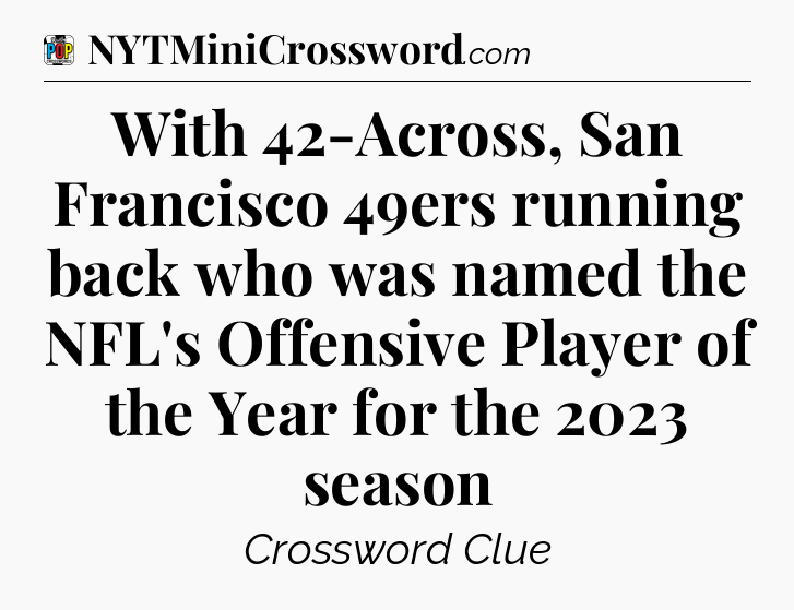 With 42-Across, San Francisco 49ers running back who was named the NFL's Offensive Player of the Year for the 2023 season Crossword Clue