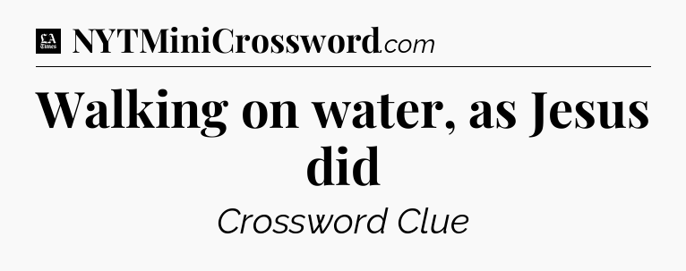Walking on water, as Jesus did - LA Times Crossword