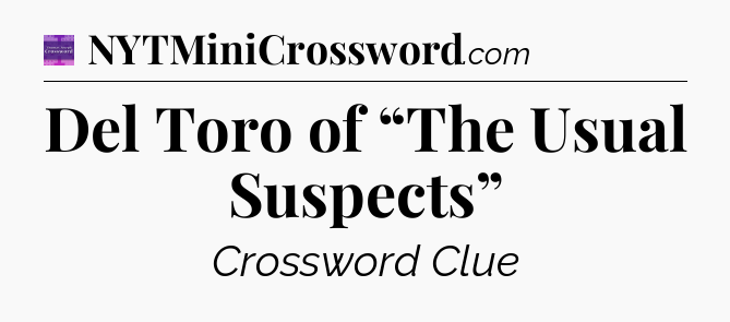 Del Toro of “The Usual Suspects” - Thomas Joseph Crossword
