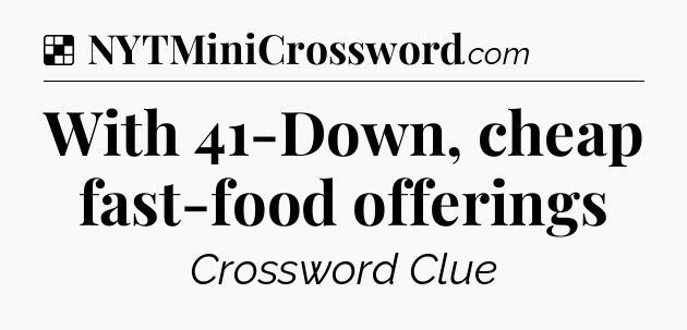 Solution: With 41-Down, cheap fast-food offerings - NYT Crossword