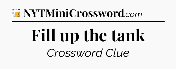 Fill up the tank - 7 Little Words