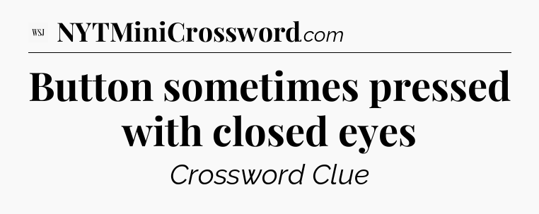 Button sometimes pressed with closed eyes - WSJ Crossword