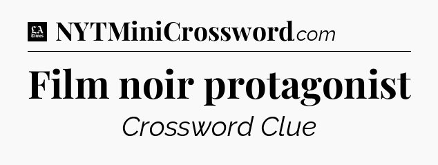 Film noir protagonist - LA Times Crossword