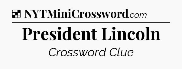Solution: President Lincoln - NYT Crossword