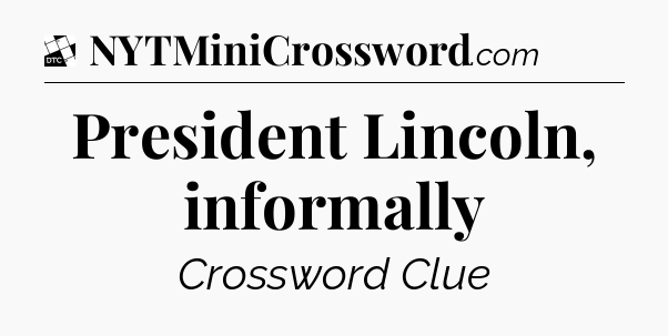 President Lincoln, informally - Daily Themed Classic Crossword