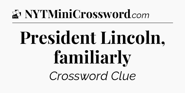 President Lincoln, familiarly - Daily Themed Classic Crossword