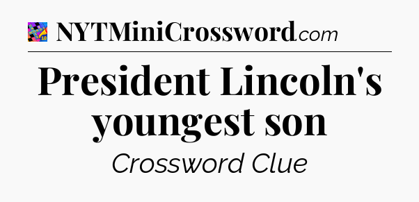 President Lincoln's youngest son Crossword Clue