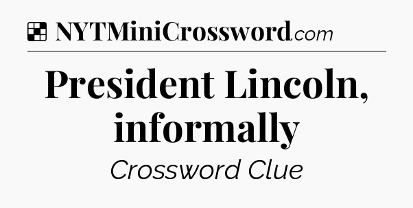 President Lincoln, informally NYT Crossword
