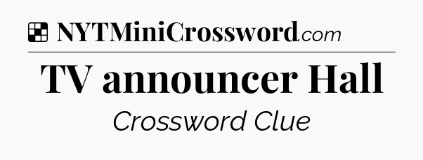 Solution: TV announcer Hall - NYT Crossword
