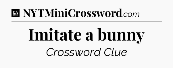 Imitate a bunny - LA Times Crossword