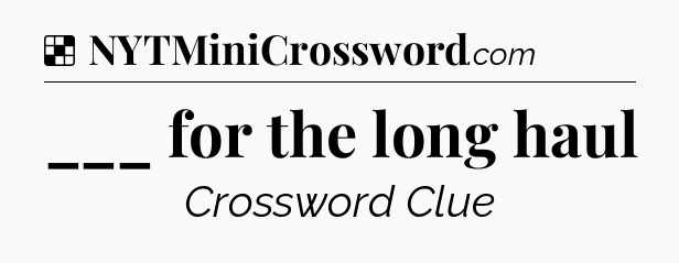 Solution: ___ for the long haul - NYT Crossword