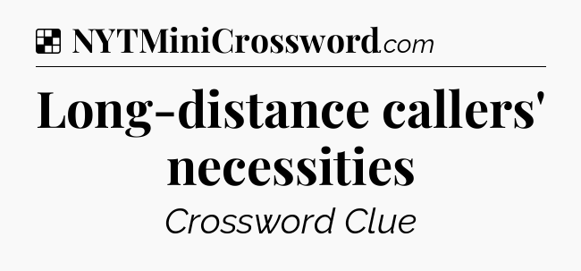 Solution: Long-distance callers' necessities - NYT Crossword