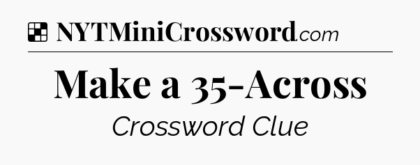 Solution: Make a 35-Across - NYT Crossword