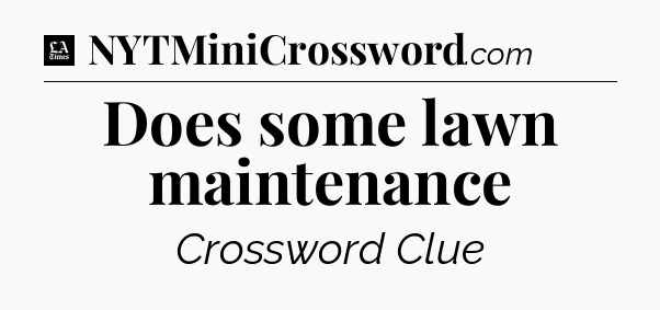 Does some lawn maintenance - LA Times Crossword