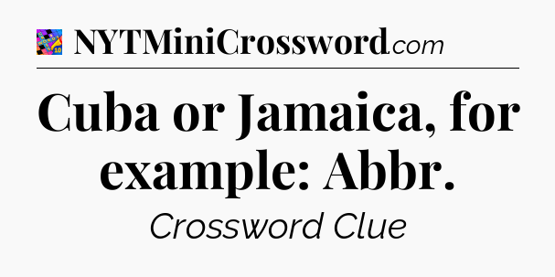 Cuba or Jamaica, for example: Abbr Crossword Clue