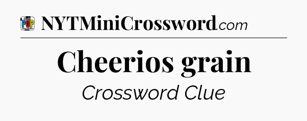 Cheerios grain Crossword Clue
