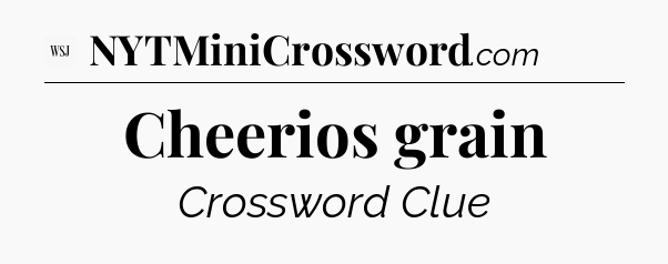 Cheerios grain - WSJ Crossword