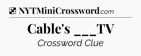 Solution: Cable's ___TV - NYT Crossword