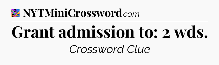 Grant admission to: 2 wds Crossword Clue