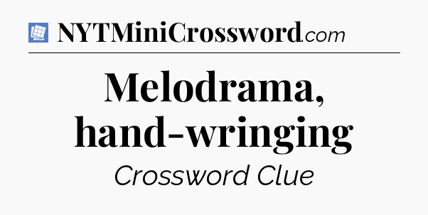 Melodrama, hand-wringing Puzzle Page Crossword Clue
