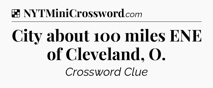 Solution: City about 100 miles ENE of Cleveland, O - NYT Crossword