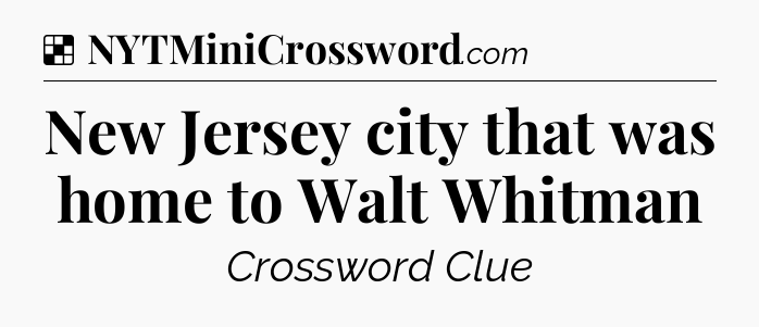 Solution: New Jersey city that was home to Walt Whitman - NYT Crossword