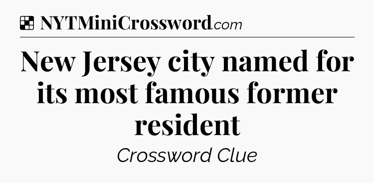 Solution: New Jersey city named for its most famous former resident - NYT Crossword