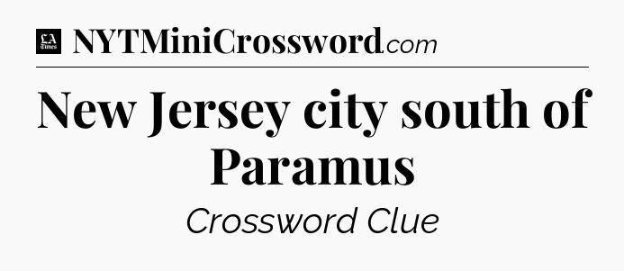 New Jersey city south of Paramus - LA Times Crossword