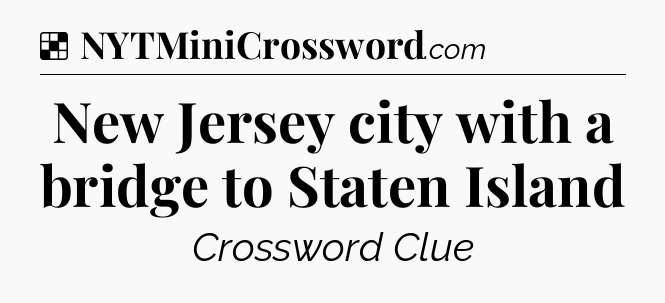 Solution: New Jersey city with a bridge to Staten Island - NYT Crossword