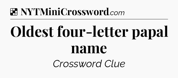 Solution: Oldest four-letter papal name - NYT Crossword