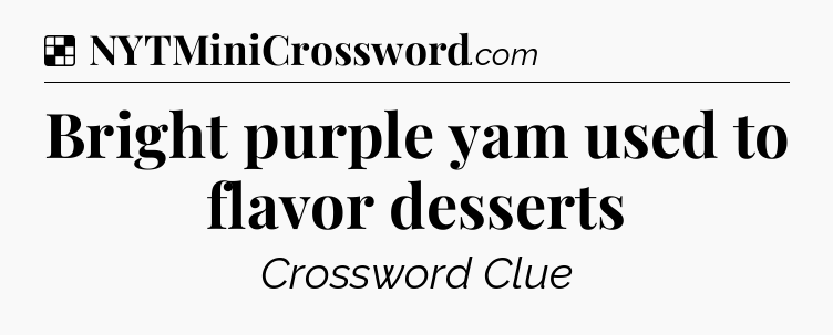 Solution: Bright purple yam used to flavor desserts - NYT Crossword