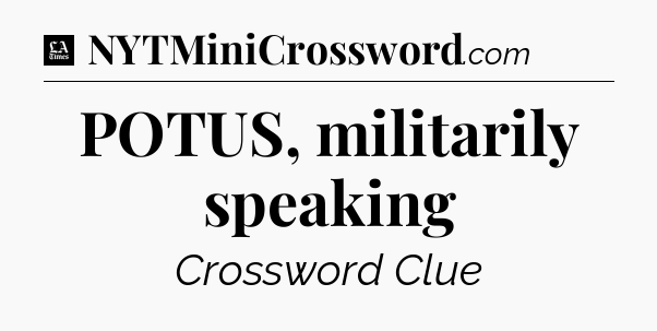 POTUS, militarily speaking - LA Times Crossword