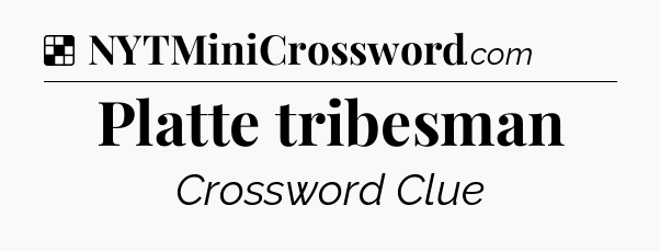 Solution: Platte tribesman - NYT Crossword