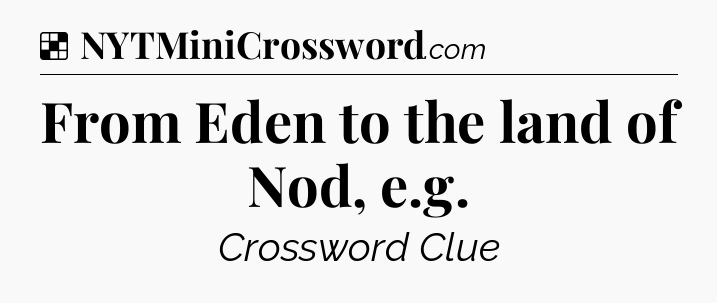 Solution: From Eden to the land of Nod, e.g - NYT Crossword