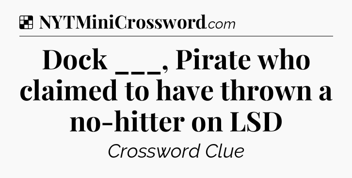 Solution: Dock ___, Pirate who claimed to have thrown a no-hitter on LSD - NYT Crossword