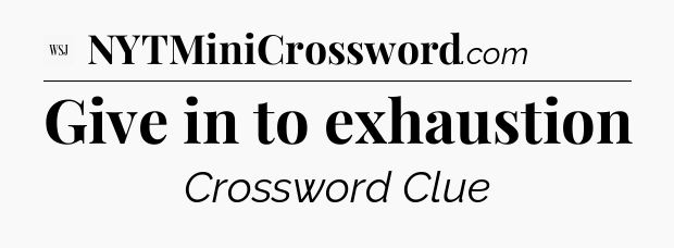 Give in to exhaustion - WSJ Crossword